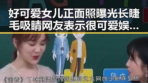 好可爱女儿正面照曝光长睫毛吸睛 网友表示很可爱娱乐吃瓜酱带你领略段子欢乐盛宴