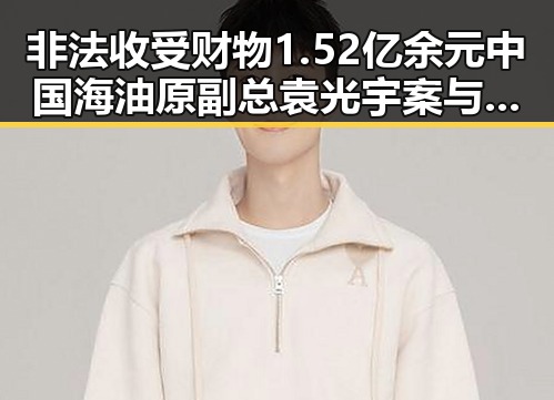 非法收受财物1.52亿余元中国海油原副总袁光宇案与六次世界杯C罗登场引发热议